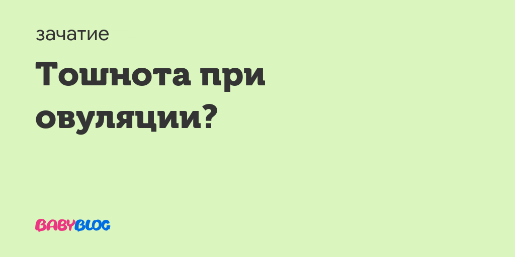 Тошнит при овуляции. Тошнота при овуляции